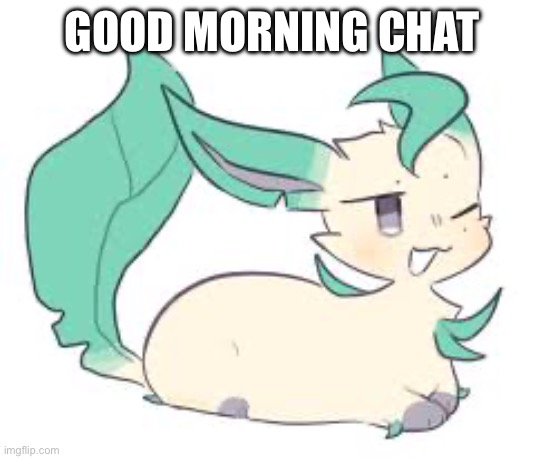 Loaf | GOOD MORNING CHAT | image tagged in loaf | made w/ Imgflip meme maker