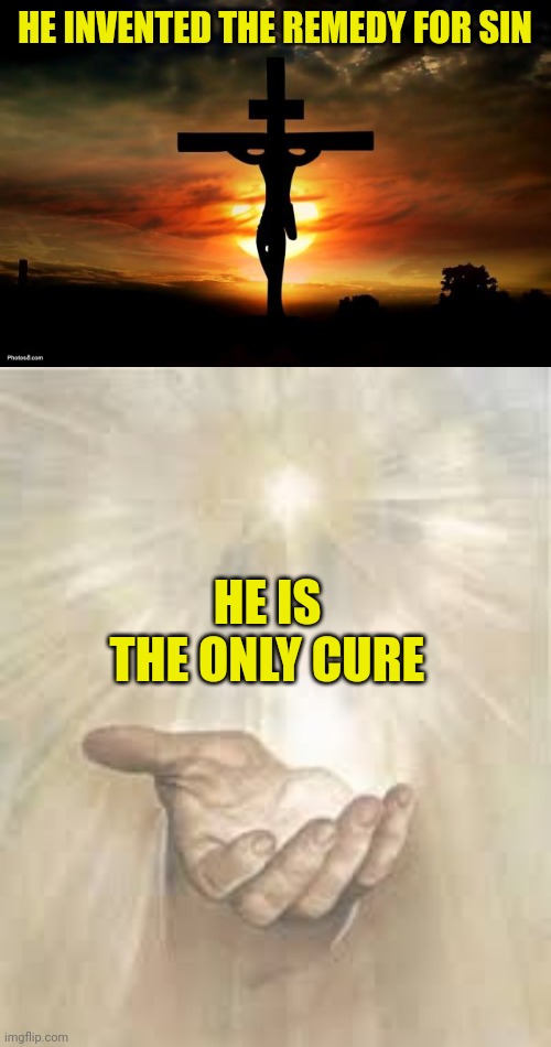 HE INVENTED THE REMEDY FOR SIN; HE IS THE ONLY CURE | image tagged in jesus on the cross,jesus beckoning | made w/ Imgflip meme maker