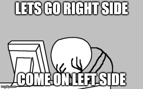 Computer Guy Facepalm Meme | LETS GO RIGHT SIDE COME ON LEFT SIDE | image tagged in memes,computer guy facepalm | made w/ Imgflip meme maker