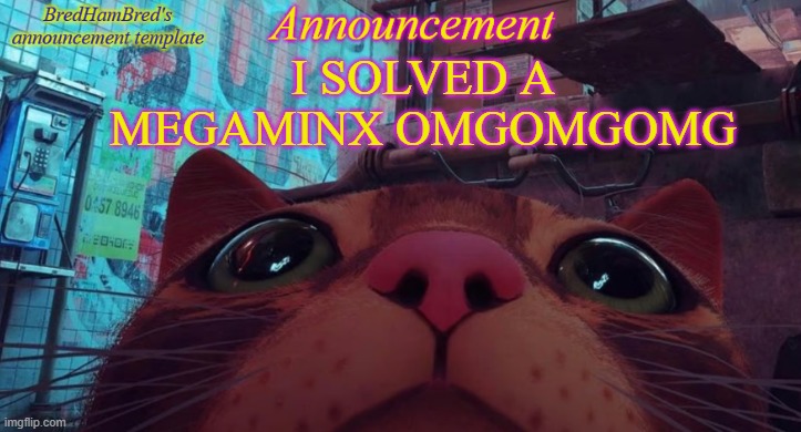BredHamBred's announcement temp | I SOLVED A MEGAMINX OMGOMGOMG | image tagged in bredhambred's announcement temp | made w/ Imgflip meme maker