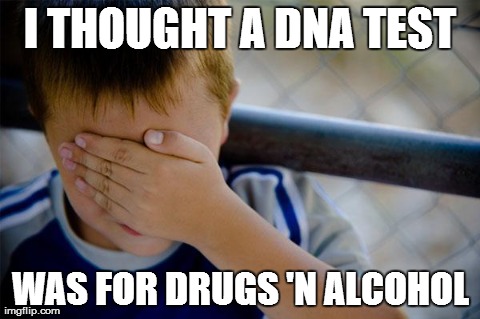 Confession Kid Meme | I THOUGHT A DNA TEST WAS FOR DRUGS 'N ALCOHOL | image tagged in memes,confession kid,AdviceAnimals | made w/ Imgflip meme maker