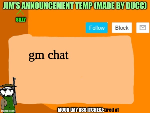 jims template | gm chat; tired af | image tagged in jims template | made w/ Imgflip meme maker
