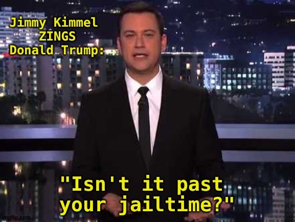 Trump, unfit to be President, calling Kimmel an unfit host ? | image tagged in jimmy kimmel | made w/ Imgflip meme maker