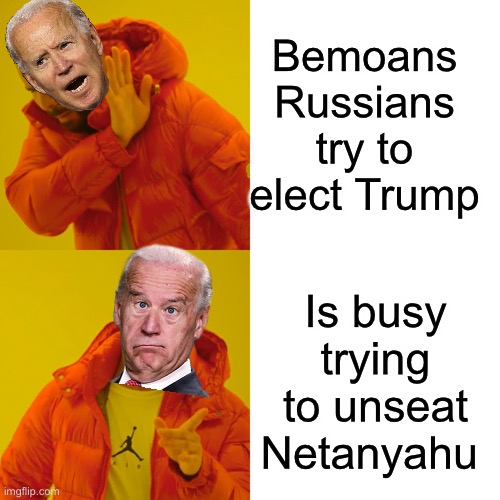 Democrats always want to have their cake and eat it too. | Bemoans Russians try to elect Trump; Is busy trying to unseat Netanyahu | image tagged in drake hotline bling,biden,russia,trump,netanyahu | made w/ Imgflip meme maker