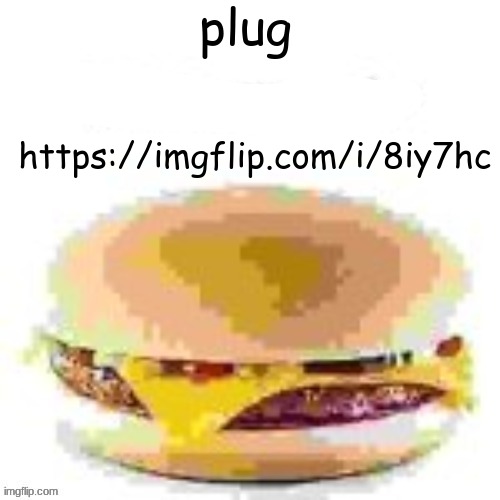 hamburger | plug; https://imgflip.com/i/8iy7hc | image tagged in hamburger | made w/ Imgflip meme maker