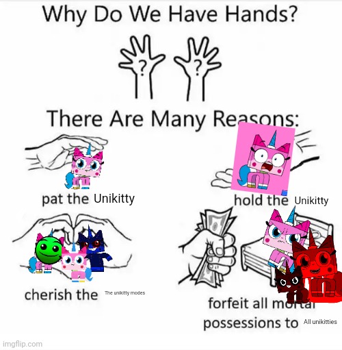 Why do we have hands? (all blank) | Unikitty; Unikitty; The unikitty modes; All unikitties | image tagged in why do we have hands all blank | made w/ Imgflip meme maker