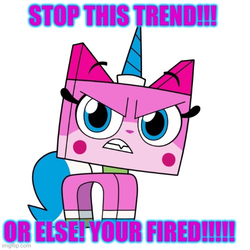 Blank Transparent Square Meme | STOP THIS TREND!!! OR ELSE! YOUR FIRED!!!!! | image tagged in memes,blank transparent square | made w/ Imgflip meme maker
