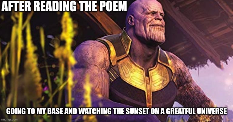 AFTER READING THE POEM GOING TO MY BASE AND WATCHING THE SUNSET ON A GREATFUL UNIVERSE | image tagged in thanos sitting infinity war | made w/ Imgflip meme maker