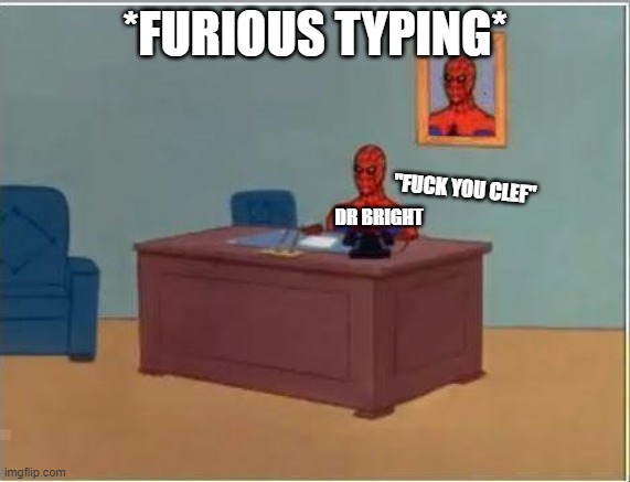 Spiderman Computer Desk Meme | *FURIOUS TYPING* DR BRIGHT "FUCK YOU CLEF" | image tagged in memes,spiderman computer desk,spiderman | made w/ Imgflip meme maker