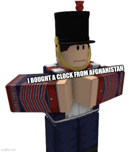 fifer | I BOUGHT A CLOCK FROM AFGHANISTAN | image tagged in fifer | made w/ Imgflip meme maker