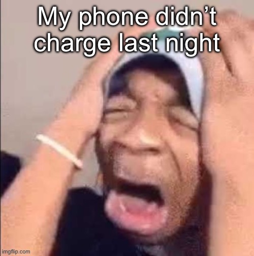 the | My phone didn’t charge last night | image tagged in the | made w/ Imgflip meme maker