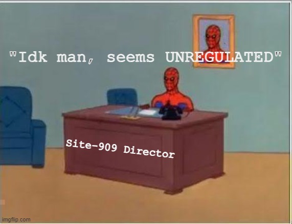 Spiderman Computer Desk Meme | Site-909 Director "Idk man, seems UNREGULATED" | image tagged in memes,spiderman computer desk,spiderman | made w/ Imgflip meme maker
