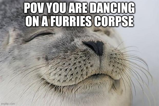 I pledge allegiance to the antifurries | POV YOU ARE DANCING ON A FURRIES CORPSE | image tagged in nofurries,furriesbad | made w/ Imgflip meme maker