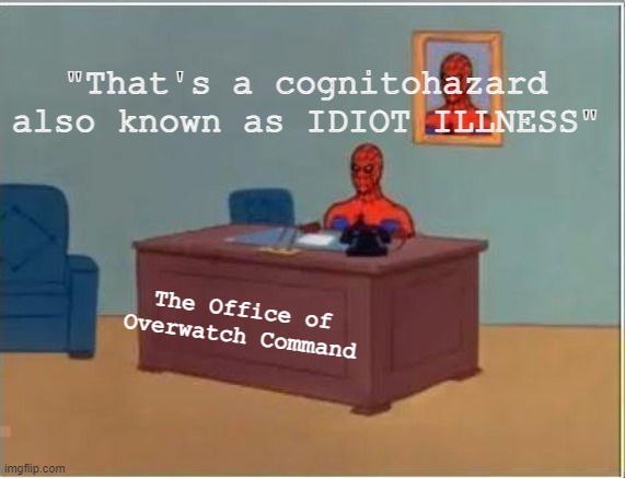 Spiderman Computer Desk Meme | The Office of Overwatch Command "That's a cognitohazard also known as IDIOT ILLNESS" | image tagged in memes,spiderman computer desk,spiderman | made w/ Imgflip meme maker
