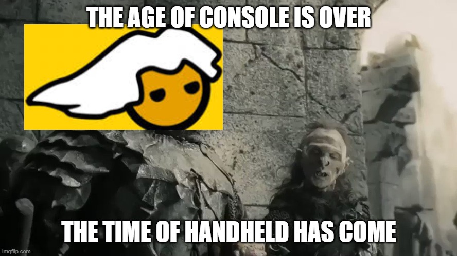 Handheld console | THE AGE OF CONSOLE IS OVER; THE TIME OF HANDHELD HAS COME | image tagged in the age of men is over the time of the orc has come | made w/ Imgflip meme maker