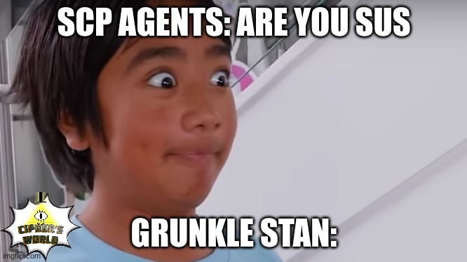 the grunkle stan interrogation be like | SCP AGENTS: ARE YOU SUS; GRUNKLE STAN: | image tagged in uncomfortable ryan,scp,memes,gravity falls,ryan's world,grunkle stan | made w/ Imgflip meme maker