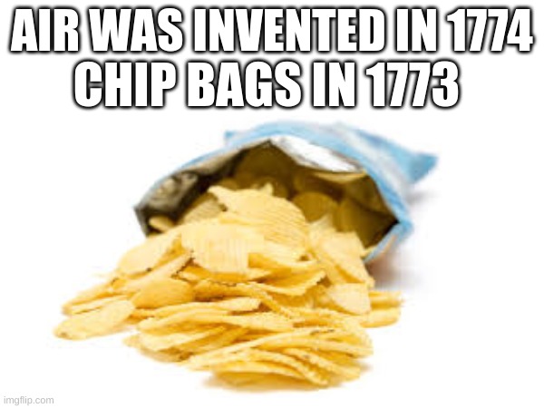 If only... | AIR WAS INVENTED IN 1774; CHIP BAGS IN 1773 | image tagged in lays chips,i wish | made w/ Imgflip meme maker
