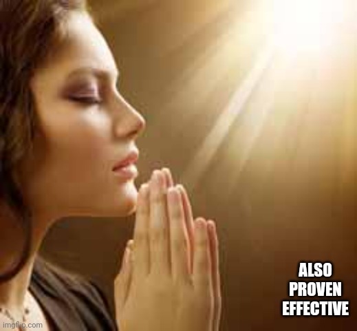 prayergirl | ALSO PROVEN EFFECTIVE | image tagged in prayergirl | made w/ Imgflip meme maker