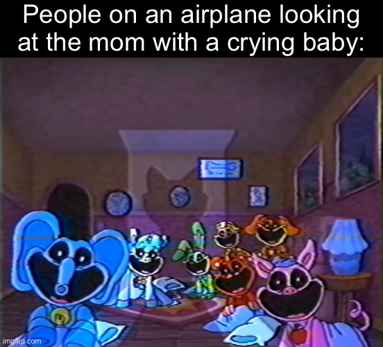 Smiling Critters Group Smile | People on an airplane looking at the mom with a crying baby: | image tagged in smiling critters group smile | made w/ Imgflip meme maker