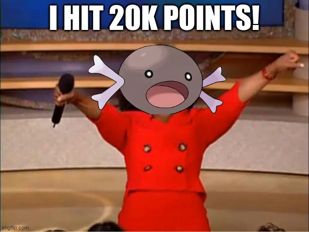 hooray! | I HIT 20K POINTS! | image tagged in memes,oprah you get a | made w/ Imgflip meme maker