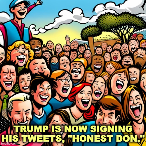 TRUMP IS NOW SIGNING HIS TWEETS, "HONEST DON." | image tagged in trump,liar,fake,honesty,joke | made w/ Imgflip meme maker