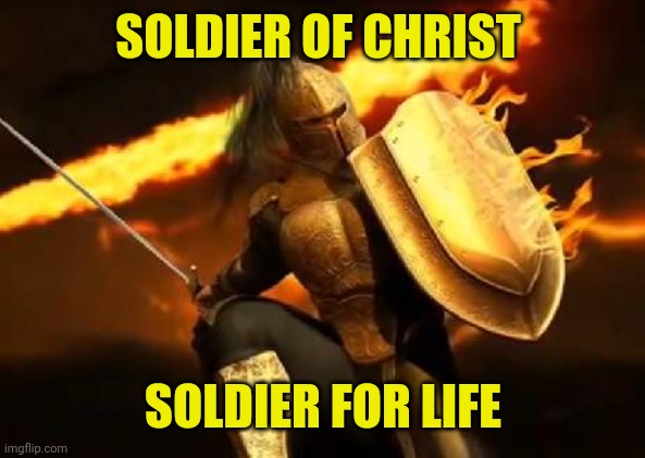 Soldier of Christ | SOLDIER OF CHRIST; SOLDIER FOR LIFE | image tagged in soldier of christ | made w/ Imgflip meme maker