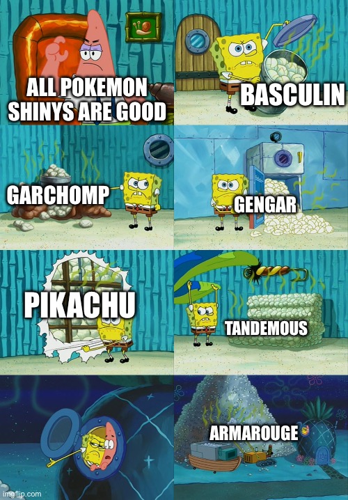 *most* shinys are good | BASCULIN; ALL POKEMON SHINYS ARE GOOD; GARCHOMP; GENGAR; PIKACHU; TANDEMOUS; ARMAROUGE | image tagged in spongebob diapers meme,oh wow are you actually reading these tags,pokemon | made w/ Imgflip meme maker