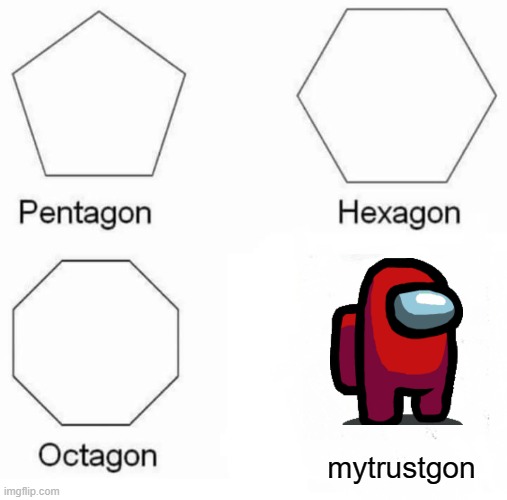 true | mytrustgon | image tagged in memes,pentagon hexagon octagon | made w/ Imgflip meme maker