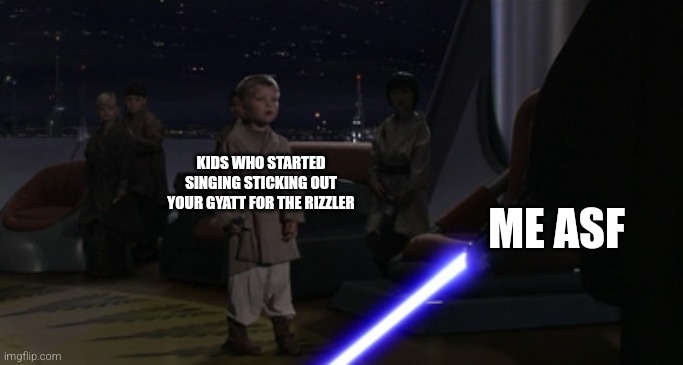 I aint tolerating no gen alpha song | KIDS WHO STARTED SINGING STICKING OUT YOUR GYATT FOR THE RIZZLER; ME ASF | image tagged in anakin kills younglings | made w/ Imgflip meme maker