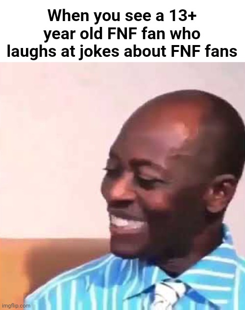 Omg Wow | When you see a 13+ year old FNF fan who laughs at jokes about FNF fans | image tagged in omg wow | made w/ Imgflip meme maker