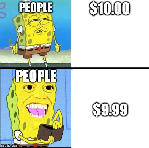people be like | $10.00; PEOPLE; PEOPLE; $9.99 | image tagged in sponge bob money,money | made w/ Imgflip meme maker