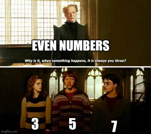 3, 5, 7 | EVEN NUMBERS; 7; 3; 5 | image tagged in always you three,numbers,jpfan102504 | made w/ Imgflip meme maker