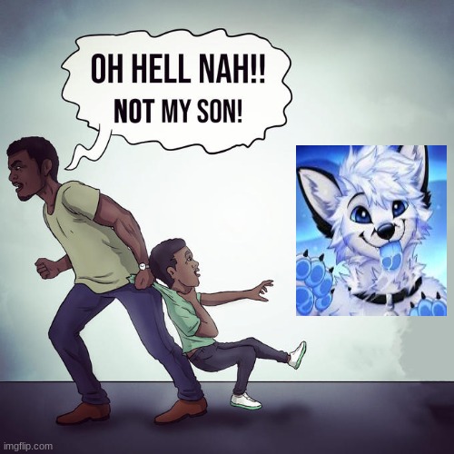 NOT MY SON | image tagged in oh hell nah not my son | made w/ Imgflip meme maker
