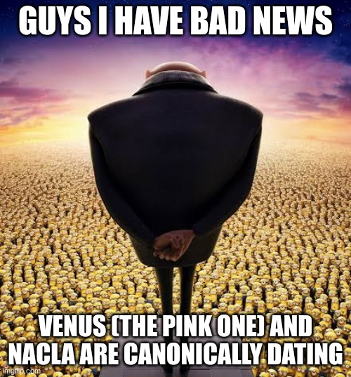 :) | GUYS I HAVE BAD NEWS; VENUS (THE PINK ONE) AND NACLA ARE CANONICALLY DATING | image tagged in guys i have bad news | made w/ Imgflip meme maker