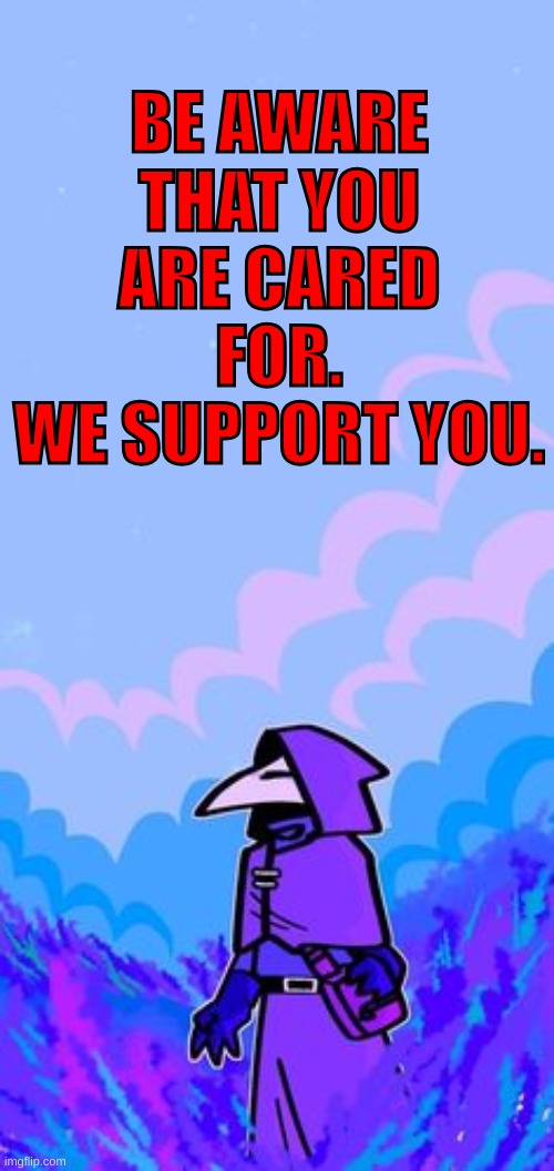 We, are here for you. | BE AWARE THAT YOU
ARE CARED FOR.
WE SUPPORT YOU. | image tagged in plaguedoctor | made w/ Imgflip meme maker