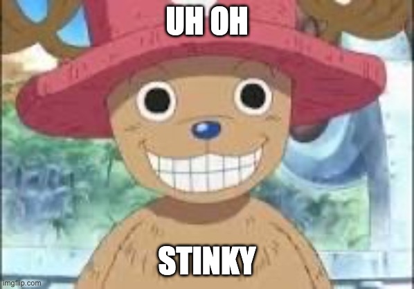 Chopper smiling | UH OH; STINKY | image tagged in chopper smiling | made w/ Imgflip meme maker