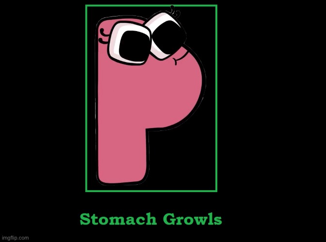 What if lowercase P’s stomach growls? | image tagged in what if stomach growl | made w/ Imgflip meme maker