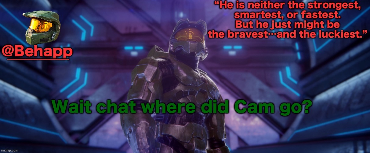 Master chief | Wait chat where did Cam go? | image tagged in master chief | made w/ Imgflip meme maker