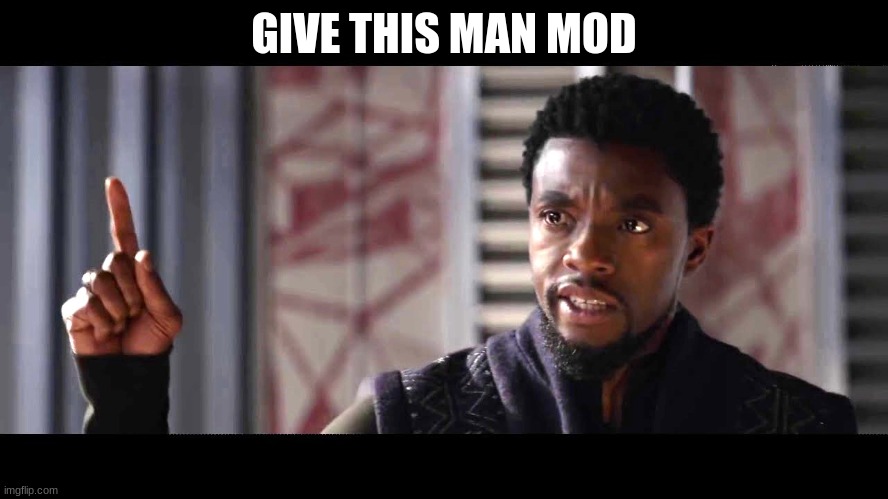 give this man a shield | GIVE THIS MAN MOD | image tagged in give this man a shield | made w/ Imgflip meme maker
