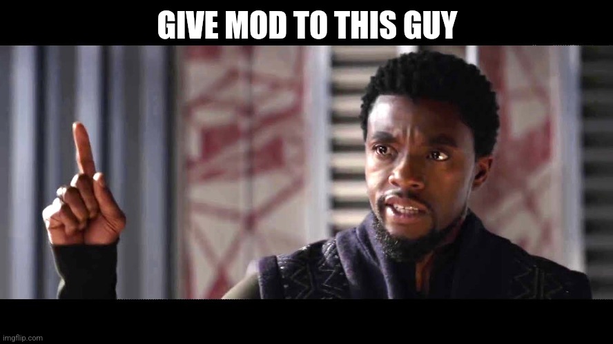 give this man a shield | GIVE MOD TO THIS GUY | image tagged in give this man a shield | made w/ Imgflip meme maker
