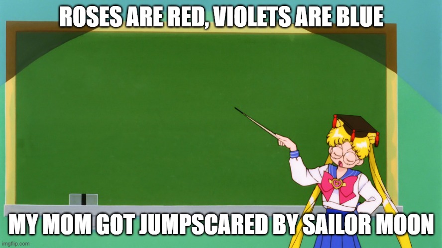 in a chat a gif of sailor moon was sent | ROSES ARE RED, VIOLETS ARE BLUE; MY MOM GOT JUMPSCARED BY SAILOR MOON | image tagged in sailor moon chalkboard | made w/ Imgflip meme maker