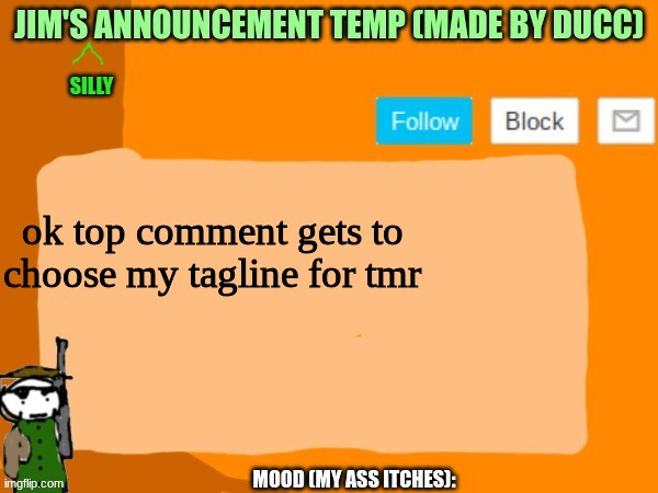 jims template | ok top comment gets to choose my tagline for tmr | image tagged in jims template | made w/ Imgflip meme maker