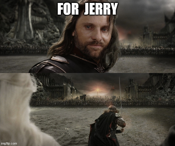 Aragorn Black Gate for Frodo | FOR  JERRY | image tagged in aragorn black gate for frodo | made w/ Imgflip meme maker
