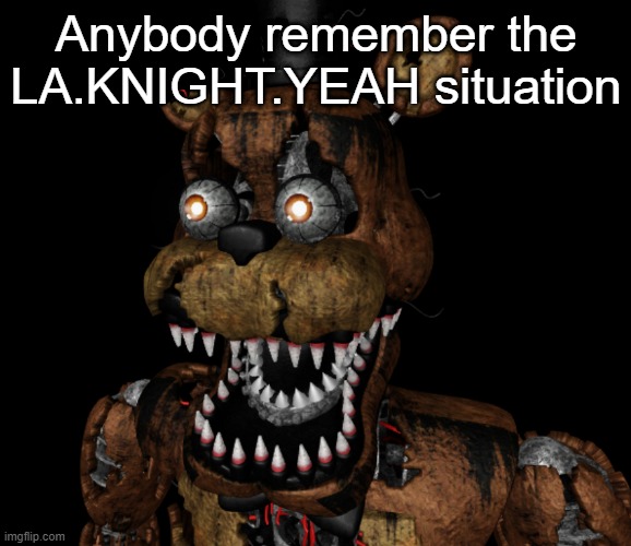 Nightmare Freddy Shocked | Anybody remember the LA.KNIGHT.YEAH situation | image tagged in nightmare freddy shocked | made w/ Imgflip meme maker