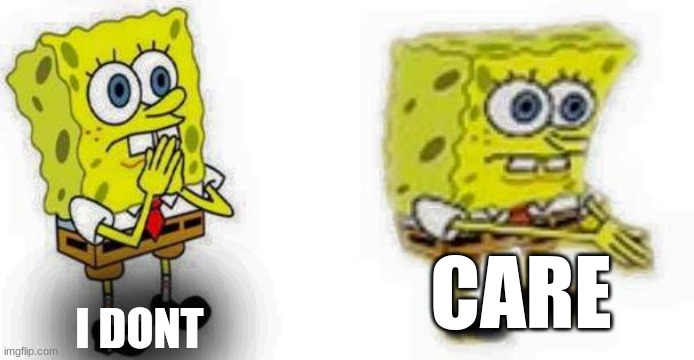 Spongebob *Inhale* Boi | I DONT CARE | image tagged in spongebob inhale boi | made w/ Imgflip meme maker