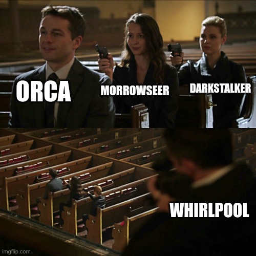 Assassination chain | ORCA MORROWSEER DARKSTALKER WHIRLPOOL | image tagged in assassination chain | made w/ Imgflip meme maker