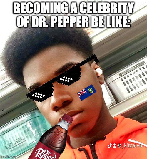 Dr. Pepper Fan | BECOMING A CELEBRITY OF DR. PEPPER BE LIKE: | image tagged in doctor,dr pepper,pepper,british | made w/ Imgflip meme maker