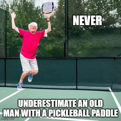 meme by Brad old man with pickleball paddle | NEVER; UNDERESTIMATE AN OLD MAN WITH A PICKLEBALL PADDLE | image tagged in sports,funny,funny meme,humor,old man | made w/ Imgflip meme maker