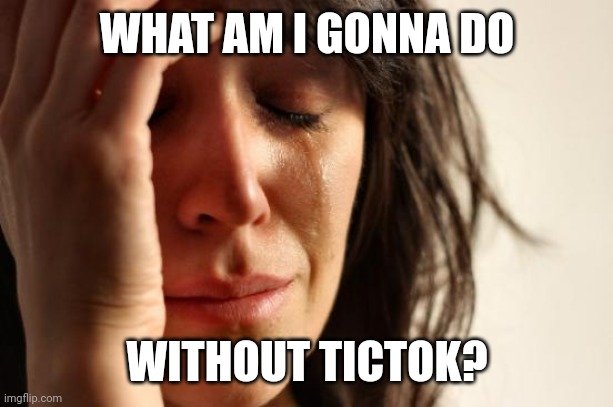Tictock? | WHAT AM I GONNA DO; WITHOUT TICTOK? | image tagged in memes,first world problems,tictok,disaster girl | made w/ Imgflip meme maker