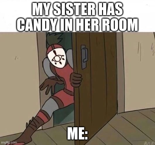 wheres my candy | MY SISTER HAS CANDY IN HER ROOM; ME: | image tagged in yiga sneak,sneaky,candy | made w/ Imgflip meme maker